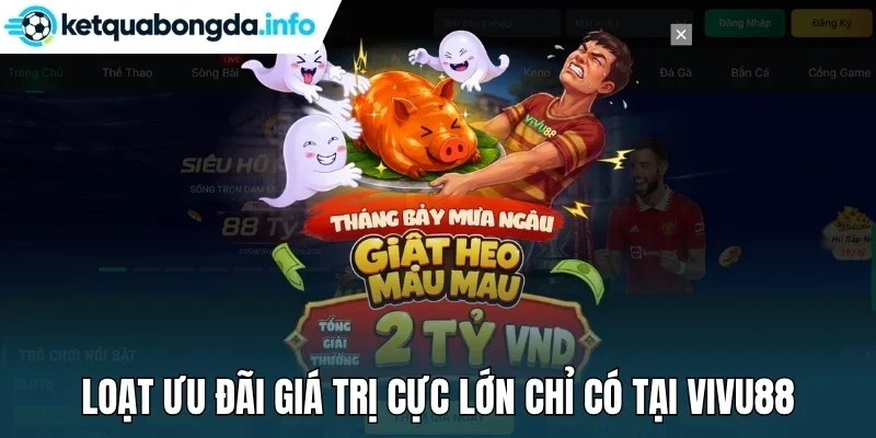 Loạt ưu đãi giá trị cực lớn chỉ có tại Vivu88