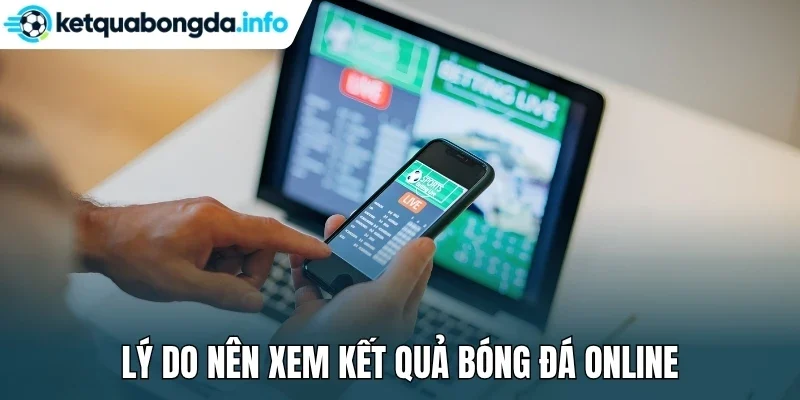 Lý do nên xem kết quả bóng đá online