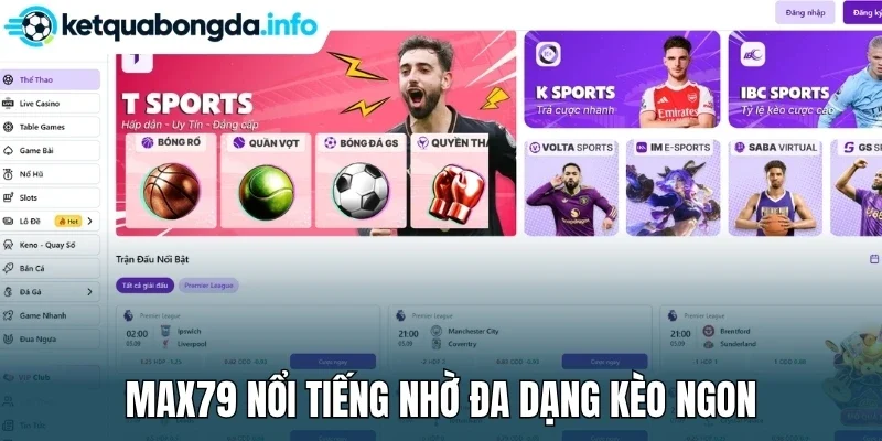 Max79 nổi tiếng nhờ đa dạng kèo ngon
