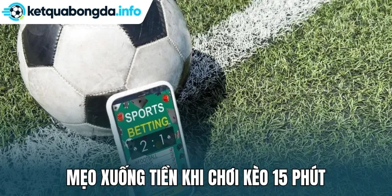 Mẹo xuống tiền khi chơi kèo 15 phút