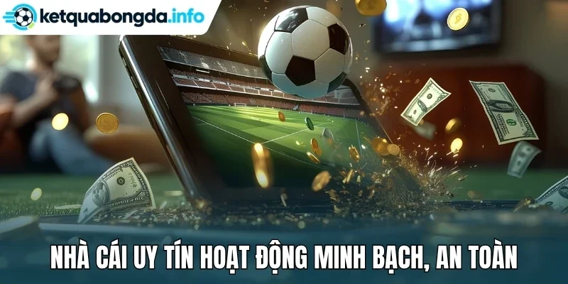 Nhà cái uy tín hoạt động minh bạch, an toàn
