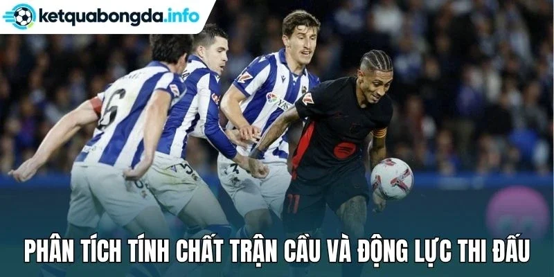 Phân tích tính chất trận cầu và động lực thi đấu