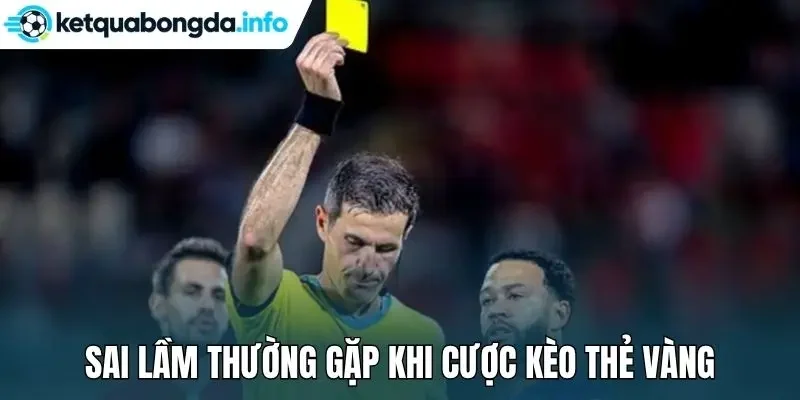 Sai lầm thường gặp khi cược kèo thẻ vàng