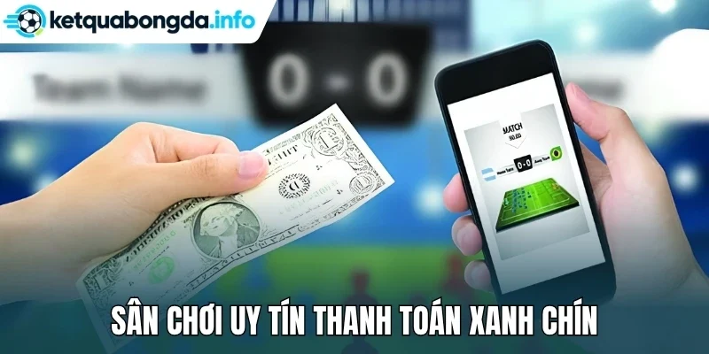 Sân chơi uy tín thanh toán xanh chín