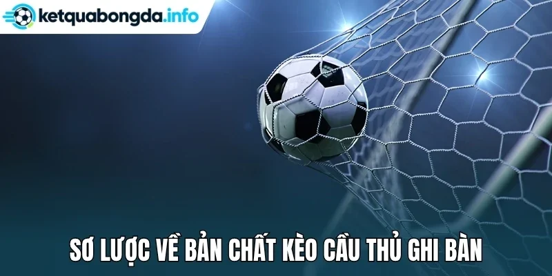 Sơ lược về bản chất kèo cầu thủ ghi bàn