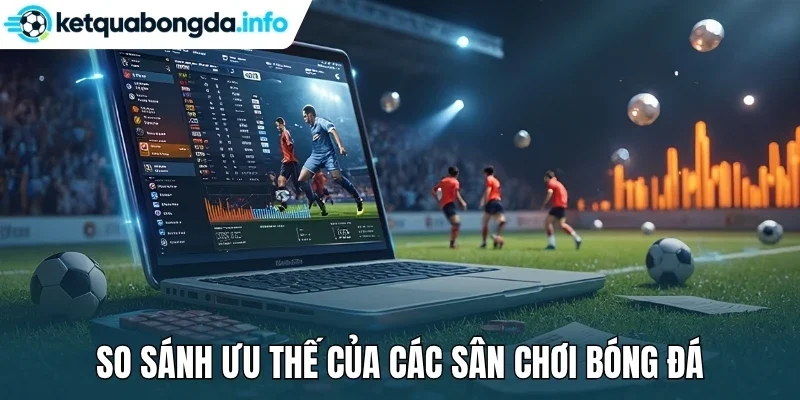 So sánh ưu thế của các sân chơi bóng đá