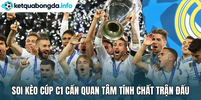 Soi kèo cúp C1 cần quan tâm tính chất trận đấu