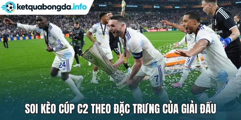 Soi kèo cúp C2 theo đặc trưng của giải đấu