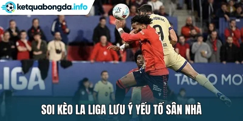 Soi kèo La Liga lưu ý yếu tố sân nhà