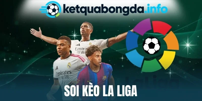 Soi Kèo La Liga - Bám Sát Cuộc Đua, Dự Đoán Trận Đấu Dễ Dàng