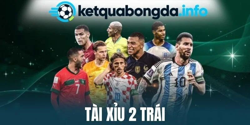 Tài Xỉu 2 Trái - Kinh Nghiệm Cược Kèo Hiệu Quả 100%