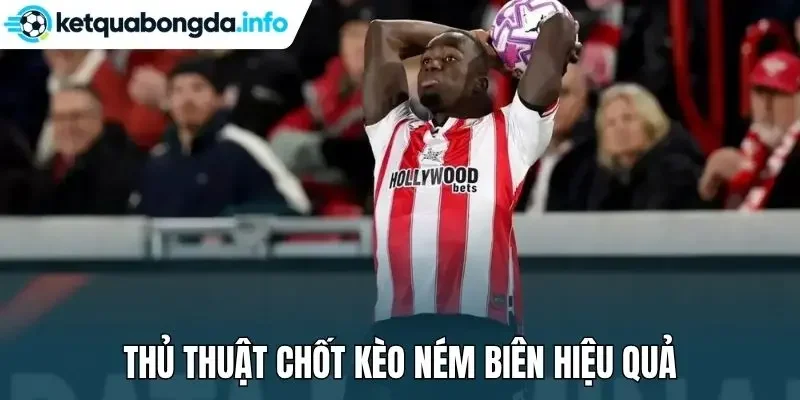 Thủ thuật chốt kèo ném biên hiệu quả