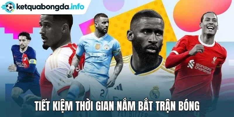 Tiết kiệm thời gian nắm bắt trận bóng