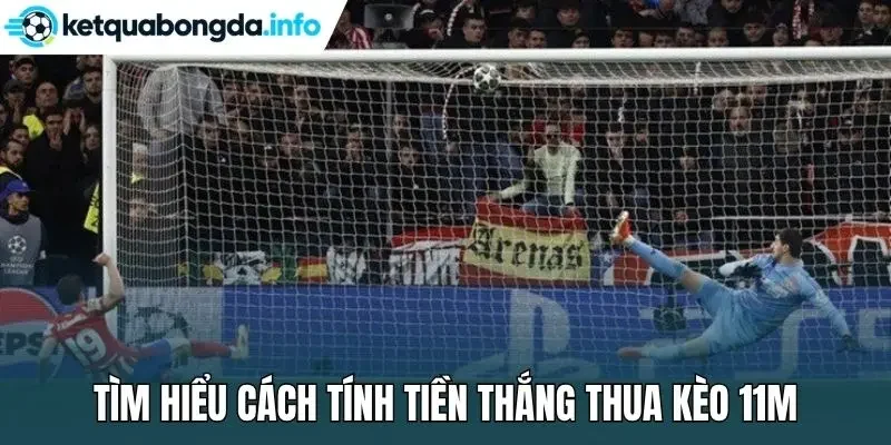 Tìm hiểu cách tính tiền thắng thua kèo 11m