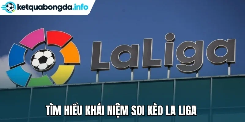Tìm hiểu khái niệm soi kèo La Liga