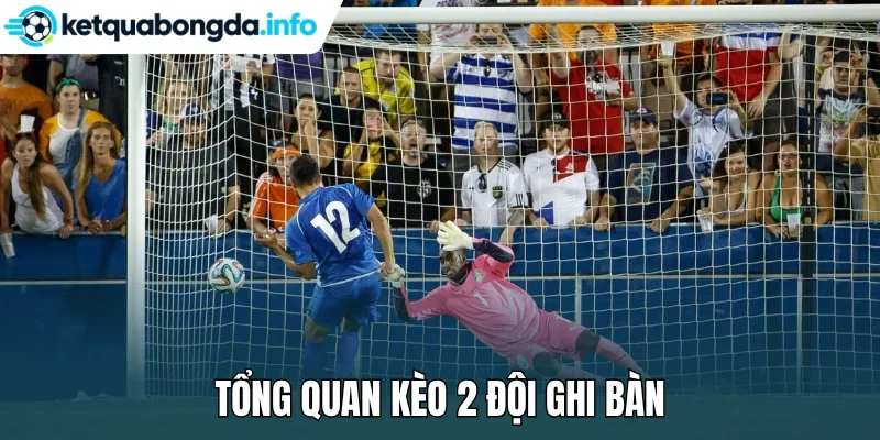 Tổng quan kèo 2 đội ghi bàn