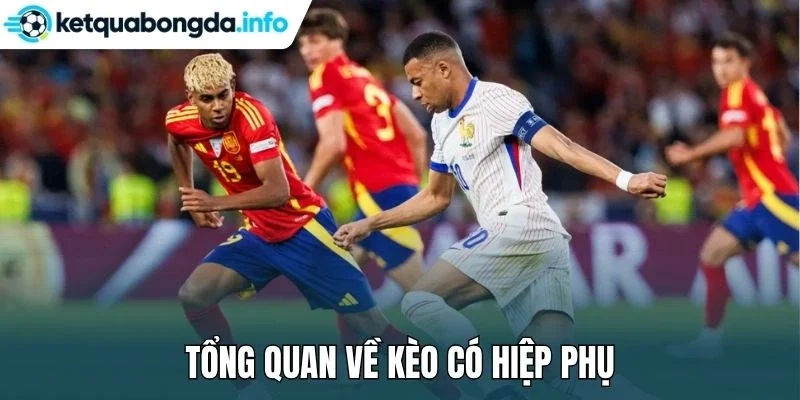 Tổng quan về kèo có hiệp phụ