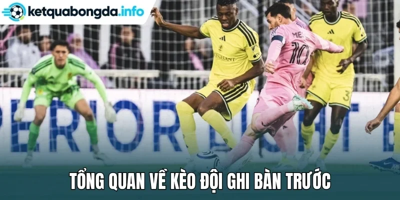 Tổng quan về kèo đội ghi bàn trước