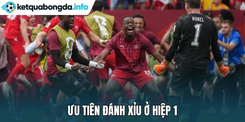 Ưu tiên đánh xỉu ở hiệp 1
