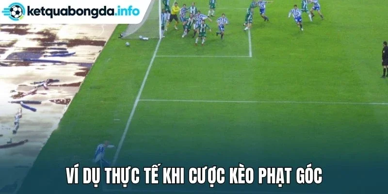 Ví dụ thực tế khi cược kèo phạt góc